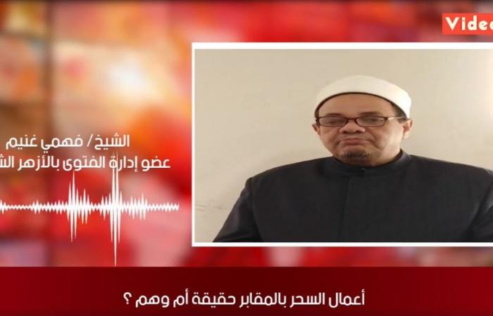 أعمال السحر بالمقابر هل تضر؟..  عضو بفتوى الأزهر يكشف لـ"تليفزيون اليوم السابع": شماعة لا أصول لها والبعض يعلق مشكلته مع زوجته على أمور جهلية.. ويؤكد: الله قدر مقادر الخلائق قبل أن يخلق السماوات والأرض.. فيديو